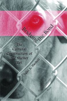 Hardcover Bridging the Bond: The Cultural Construction of the Shelter Pet Book