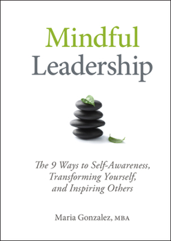 Hardcover Mindful Leadership: The 9 Ways to Self-Awareness, Transforming Yourself, and Inspiring Others Book