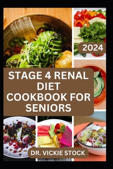 STAGE 4 RENAL DIET COOKBOOK FOR SENIORS: The Approved guide with Low-Sodium Recipes to Help Old Aged People Prevent and Manage Kidney Failure Problems, and Improve Renal Health