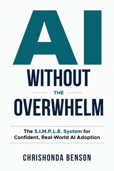 AI Without the Overwhelm: The S.I.M.P.L.E. System for Confident, Real-World Al Adoption