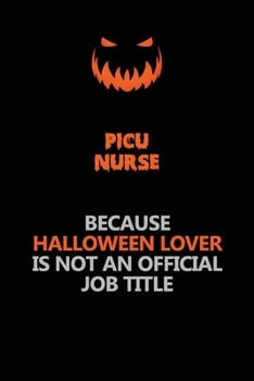 picu nurse Because Halloween Lover Is Not An Official Job Title: Halloween Scary Pumpkin Jack O'Lantern 120 Pages 6x9 Blank Lined Paper Notebook Journal