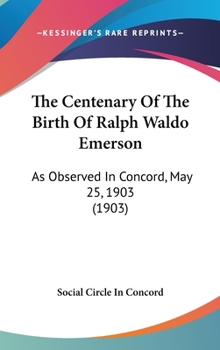 The Centenary Of The Birth Of Ralph Waldo Emerson: As Observed In Concord, May 25, 1903