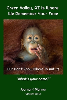 Paperback Green Valley, AZ Is Where We Remember Your Face: But Don't Know Where To Put It! "What's your name?" Book