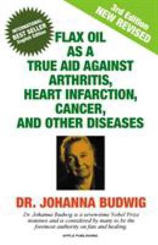 Paperback Flax Oil as a True Aid Against Arthritis, Heart Infarction, Cancer, and Other Diseases Book