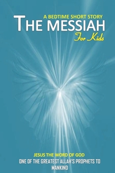 Paperback The messiah bedtime short story for kids Jesus the word of God one of the greatest allah's prophets to mankind: interesting bedtime story for children Book