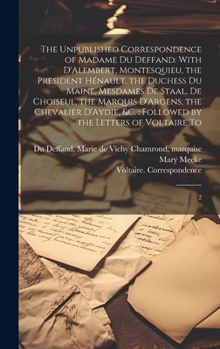 Hardcover The Unpublished Correspondence of Madame du Deffand: With D'Alembert, Montesquieu, the President Hénault, the Duchess du Maine, Mesdames de Staal, de Book