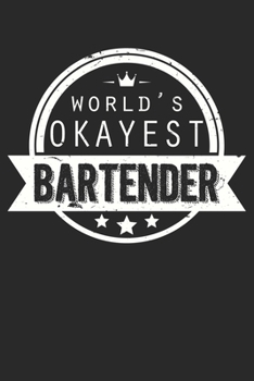 Paperback Worlds Okayest Bartender: Unlined / Plain Bartender Notebook / Journal Gift - Large ( 6 x 9 inches ) - 120 Pages -- Softcover Book