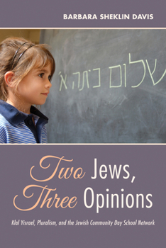 Hardcover Two Jews, Three Opinions: Klal Yisrael, Pluralism, and the Jewish Community Day School Network Book