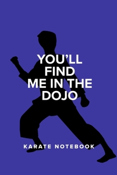 You’ll Find Me In The Dojo - Karate Notebook: Blank College Ruled Gift Journal