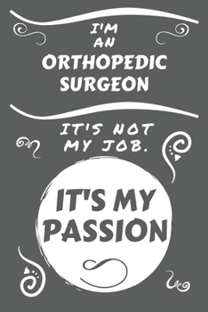 Paperback I'm An Orthopedic Surgeon It's Not My Job It's My Passion: Perfect Gag Gift For An Orthopedic Surgeon Who Happens To Be Passionate About Their Job! - Book