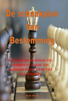 De schaakpion Van Bestemming: Een pion die koningin zou worden en vrede zou brengen in het land van het schaken. (Dutch Edition)