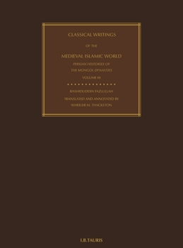 Classical Writings of the Medieval Islamic World Persian Histories of the Mongol Dynasties Volume 3