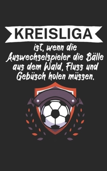 Kreisliga ist wenn die Auswechselspieler die Bälle aus dem Wald Fluss und Gebüsch holen müssen: Fußball Notizbuch für Kreisliga-Spieler und Fans mit ... Kariert. Perfektes Geschenk. (German Edition)