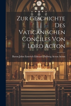 Zur Geschichte Des Vaticanischen Conciles Von Lord Acton