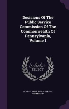 Hardcover Decisions Of The Public Service Commission Of The Commonwealth Of Pennsylvania, Volume 1 Book