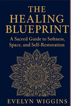 The Healing Blueprint: A Sacred Guide to Softness, Space, and Self-Restoration
