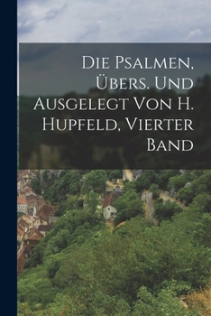 Paperback Die Psalmen, Übers. Und Ausgelegt Von H. Hupfeld, Vierter Band [German] Book