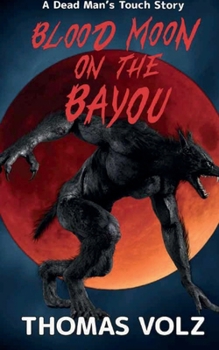 Blood Moon on the Bayou : A Dead Man's Touch Story