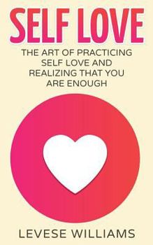 Paperback Self Love: The Art Of Practicing Self Love And Realizing That You Are Enough Book