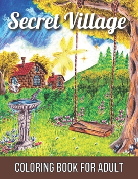 Secret Village Coloring Book For Adult: An Magical Garden Scenes, Adorable Hidden Homes