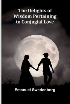 Paperback The Delights Of Wisdom Pertaining To Conjugial Love Book