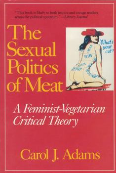 Paperback The Sexual Politics of Meat: A Feminist-Vegetarian Critical Theory Book