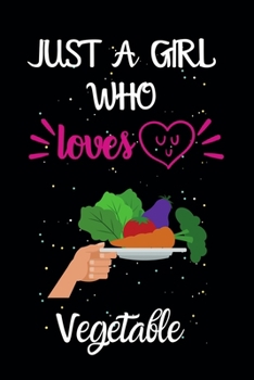 Just A Girl Who Loves Vegetable: A Great Gift Lined Journal Notebook For Vegetable Lovers.Best Gift Idea For Christmas/Birthday/New Year