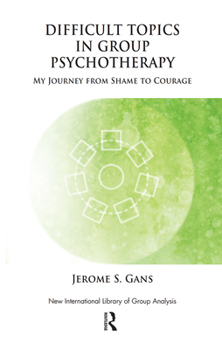 Hardcover Difficult Topics in Group Psychotherapy: My Journey from Shame to Courage Book