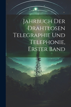 Paperback Jahrbuch der drahtlosen Telegraphie Und Telephonie, Erster Band [German] Book