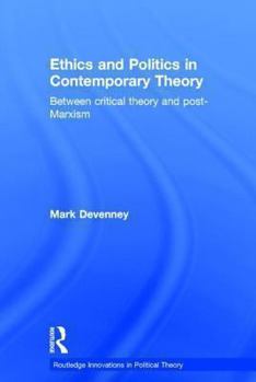Ethics and Politics in Contemporary Theory: Between Critical Theory and Post-Marxism (Routledge Innovations in Political Theory)