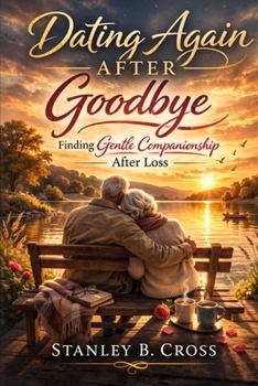 Paperback Dating Again After Goodbye: Finding Gentle Companionship After Loss. Book