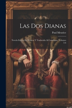 Paperback Las Dos Dianas: Novela Escrita En Frances Y Traducida Al Castellano, Volumes 5-6 Book