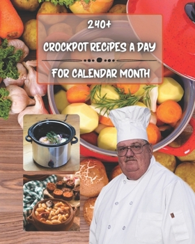 Paperback 240+ crockpot recipes a day for calendar month: collection cookbook easy and healthy, for one, two and for men, gluten free and italian, easy dinner c Book