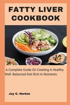 Paperback Fatty Liver Cookbook: A Complete Guide On Creating A Healthy Well -Balanced Diet Rich In Nutrients. Book