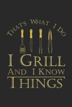 That's What I Do I grill And I Know Things: I Drink and I Grill and I Know Things BBQ Griller Journal/Notebook Blank Lined Ruled 6x9 100 Pages