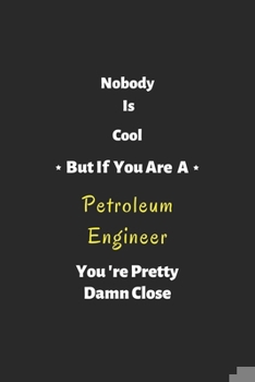 Paperback Nobody is cool but if you are a Petroleum Engineer you're pretty damn close: Petroleum Engineer notebook, perfect gift for Petroleum Engineer Book