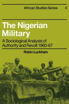 Paperback The Nigerian Military: A Sociological Analysis of Authority and Revolt 1960-67 Book