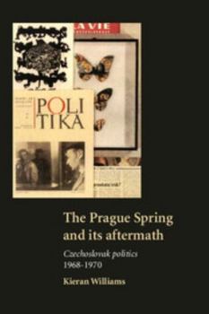 Hardcover The Prague Spring and Its Aftermath: Czechoslovak Politics, 1968-1970 Book