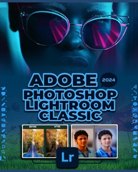 Paperback Adobe Photoshop Lightroom Classic 2024: A Comprehensive Guide to Professional Photo Editing Book