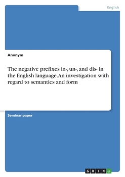 Paperback The negative prefixes in-, un-, and dis- in the English language. An investigation with regard to semantics and form Book