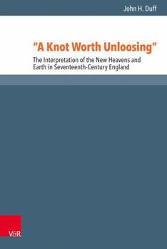 Hardcover A Knot Worth Unloosing: The Interpretation of the New Heavens and Earth in Seventeenth-Century England Book