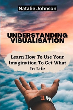 Paperback Understanding Visualization: Learn How To Use Your Imagination To Create What You Want in Life Book
