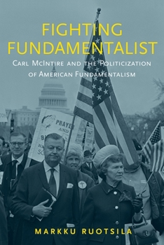 Hardcover Fighting Fundamentalist: Carl McIntire and the Politicization of American Fundamentalism Book