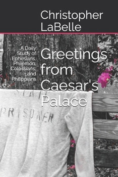 Greetings from Caesar's Palace: A Daily Study of Ephesians, Philemon, Colossians, and Philippians