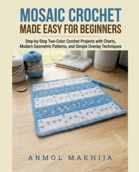 Paperback Mosaic Crochet Made Easy for Beginners: Step-by-Step Two-Color Crochet Projects with Charts, Modern Geometric Patterns, and Simple Overlay Techniques Book