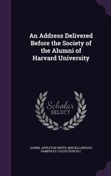 Hardcover An Address Delivered Before the Society of the Alumni of Harvard University Book