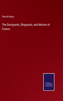 Hardcover The Dockyards, Shipyards, and Marine of France Book