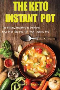 Paperback The Keto Instant Pot: Top 85 Easy, Healthy and Delicious Keto Diet Recipes for Your Instant Pot Book