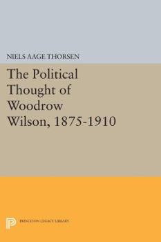 The Political Thought of Woodrow Wilson, 1875-1910 - Book  of the Supplementary Volumes to the Papers of Woodrow Wilson
