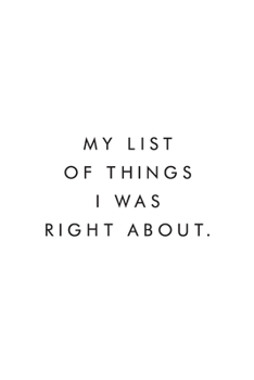 My List Of Things I Was Right About.: Blank Lined Journal, 6x9, 110 Pages, White Paper, Boss, Coworker Notebook, Journal, Diary, Funny Office Journals